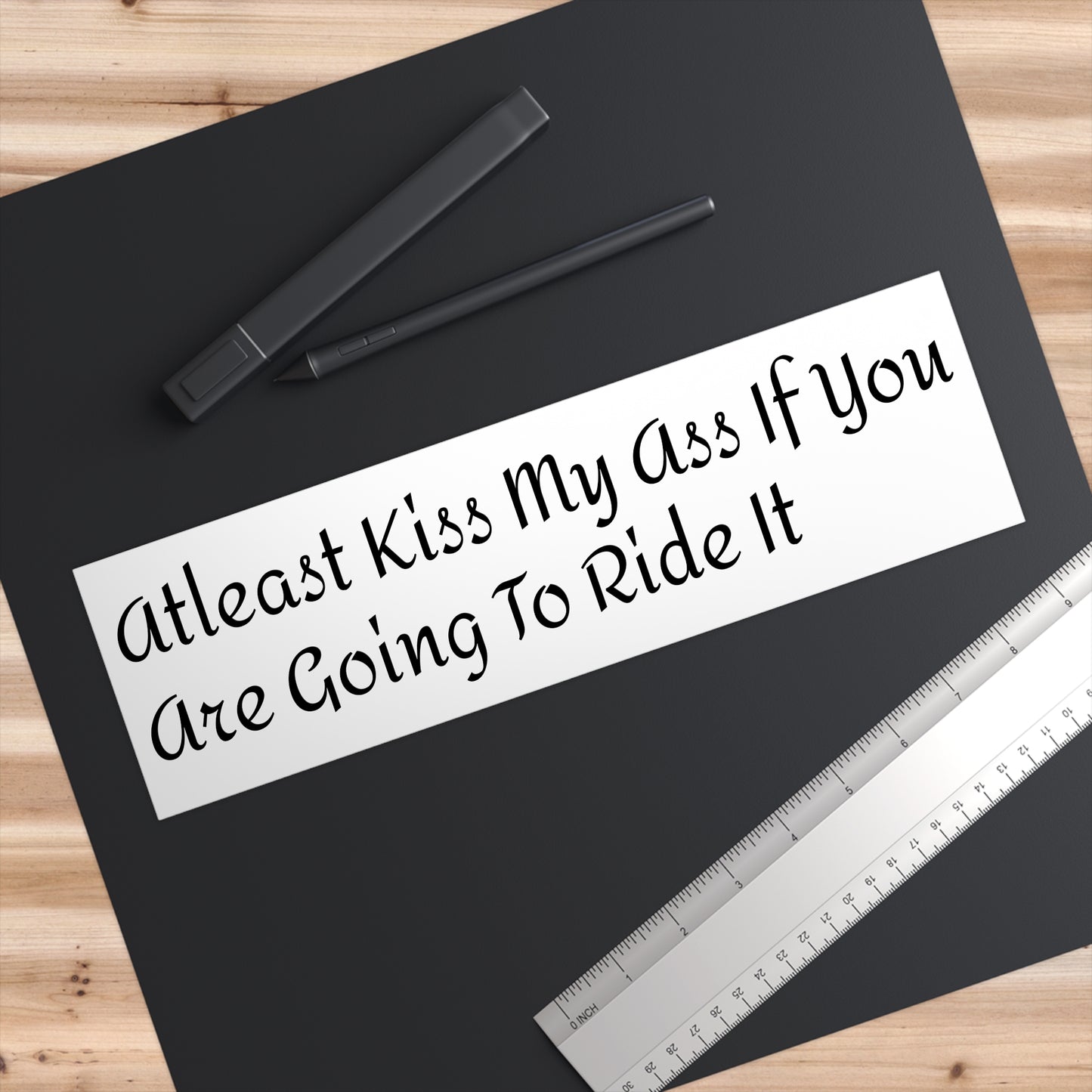 Funny Car Bumper Sticker - 'Atleast Kiss My Ass If You Are Going To Ride It'