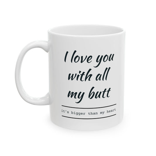 Funny Ceramic Mug - "I Love You with All My Butt" - Perfect Gift for Spouses