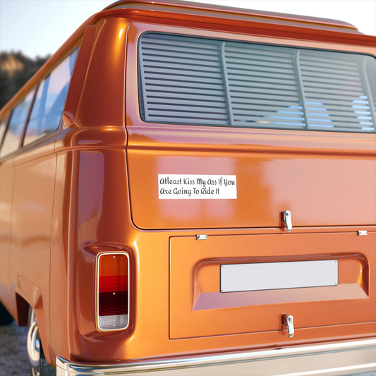 Funny Car Bumper Sticker - 'Atleast Kiss My Ass If You Are Going To Ride It'